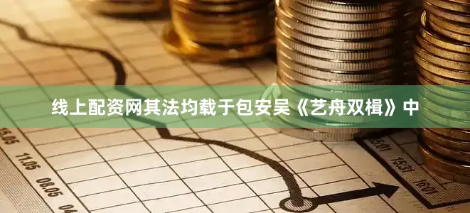 线上配资网其法均载于包安吴《艺舟双楫》中
