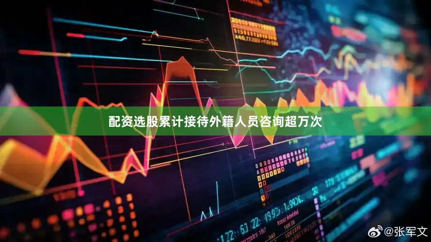 配资选股累计接待外籍人员咨询超万次