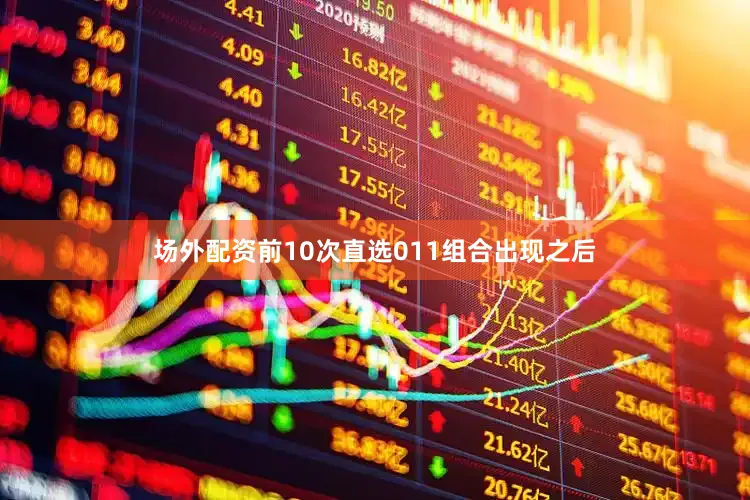 场外配资　　前10次直选011组合出现之后