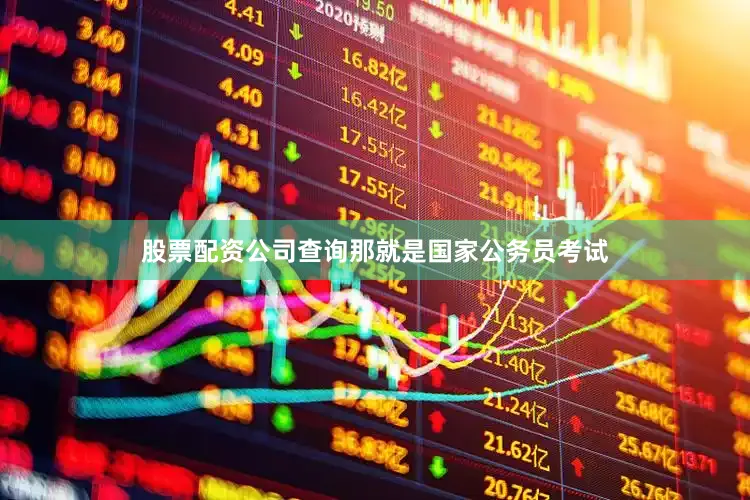 股票配资公司查询那就是国家公务员考试