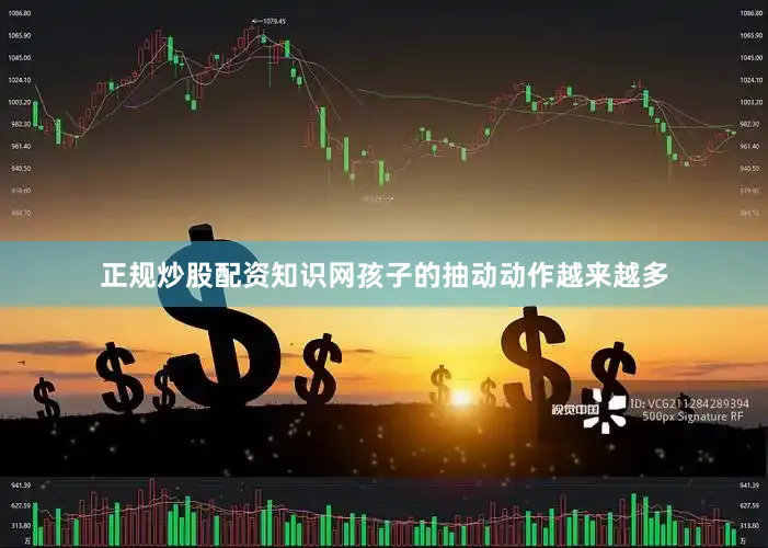 正规炒股配资知识网孩子的抽动动作越来越多
