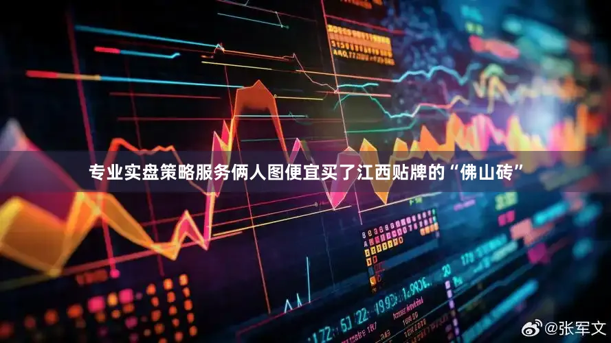 专业实盘策略服务俩人图便宜买了江西贴牌的“佛山砖”